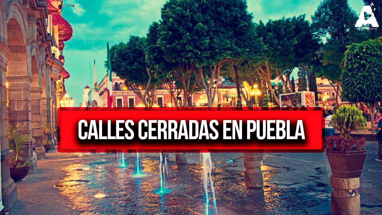 Calles Cerradas en Puebla por Celebraciones del 15 de Septiembre