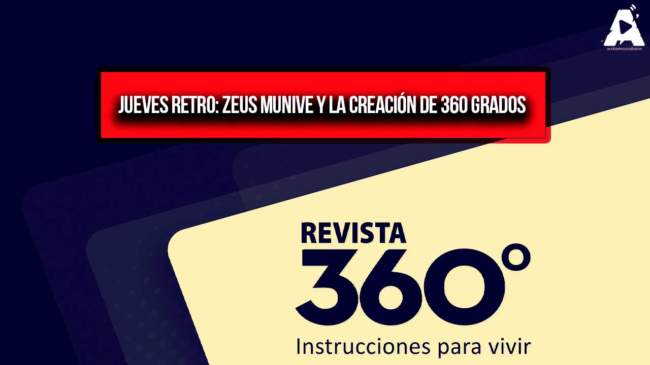 Jueves Retro: Zeus Munive y la Creación de 360 Grados 