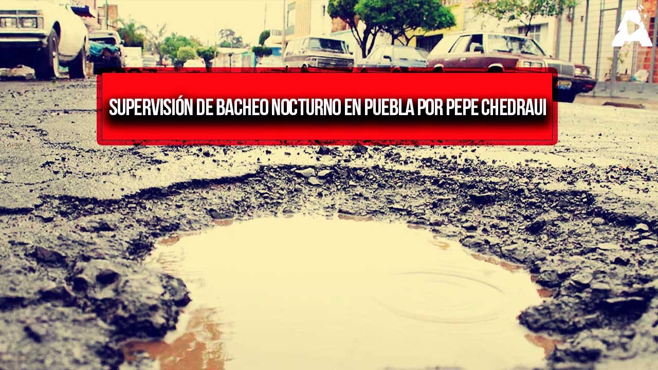 Supervisión de Bacheo Nocturno en Puebla por Pepe Chedraui