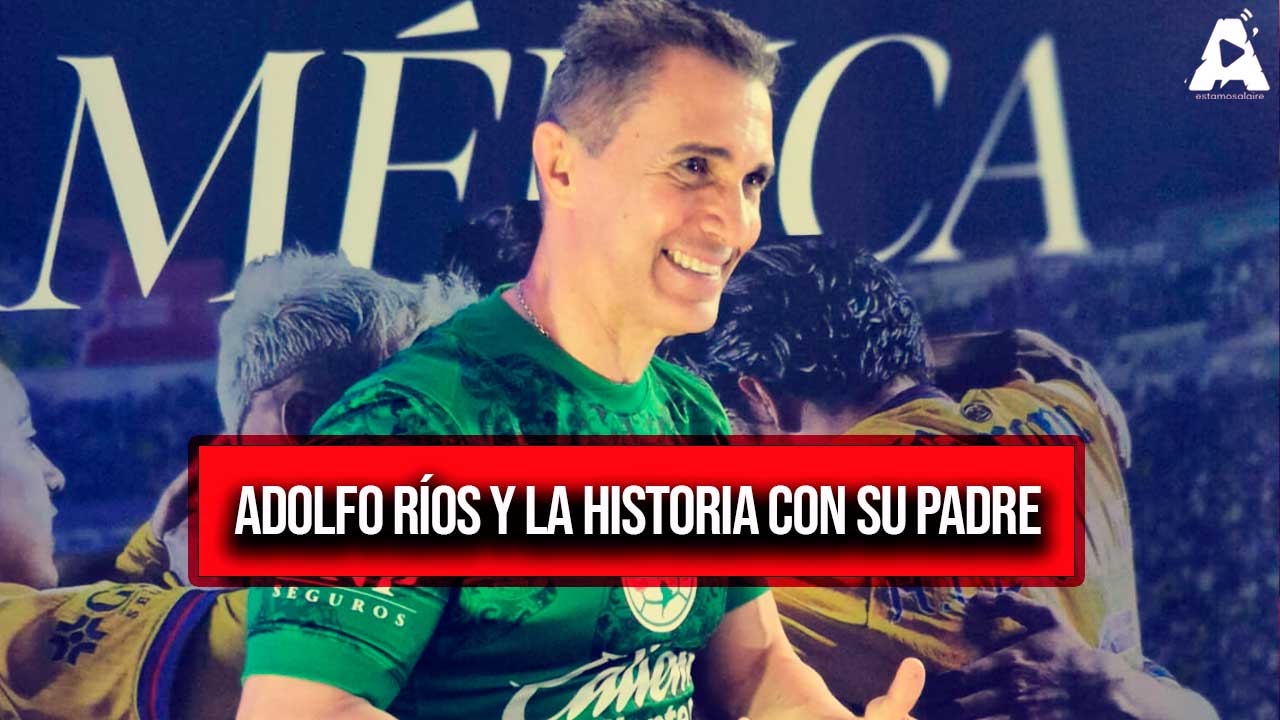 Adolfo Ríos y la historia con su padre