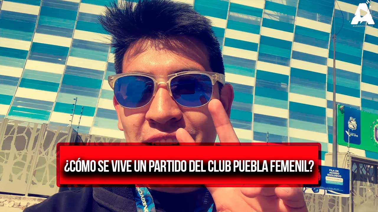 ¿Cómo se vive un partido del Club Puebla Femenil?