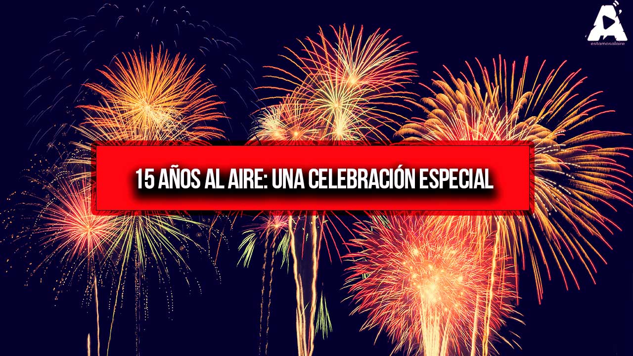 15 Años Al Aire: Una Celebración Especial