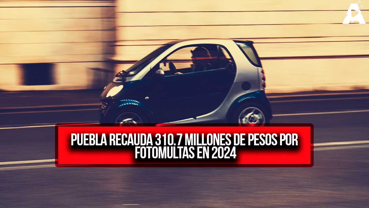 Puebla recauda 310.7 millones de pesos por fotomultas en 2024