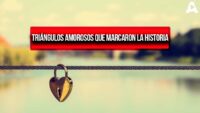 Amores y traiciones: Triángulos amorosos que marcaron la historia