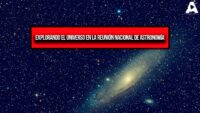 Explorando el Universo en la Reunión Nacional de Astronomía