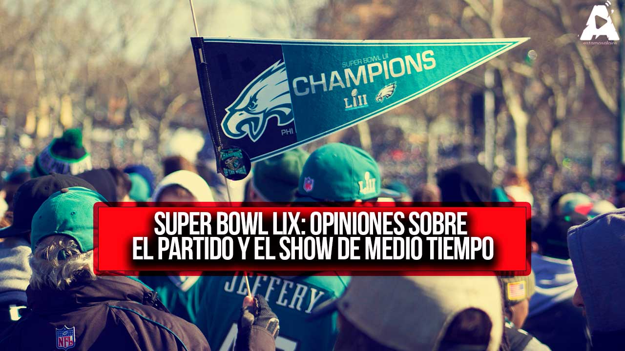 Super Bowl LIX: Nuestras Opiniones sobre el Partido y el Show de Medio Tiempo