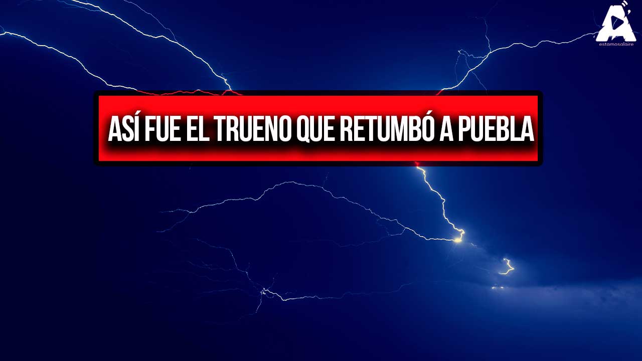 Así fue el trueno que retumbó a Puebla