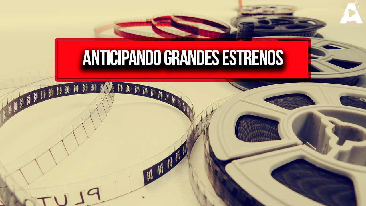 Anticipando Grandes Estrenos